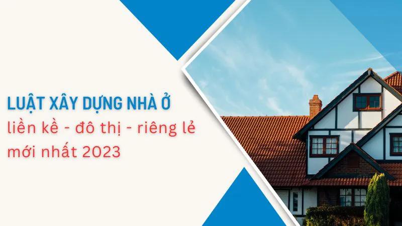 Quy định mới về luật xây dựng nhà ở riêng lẻ, đô thị mới nhất 2023